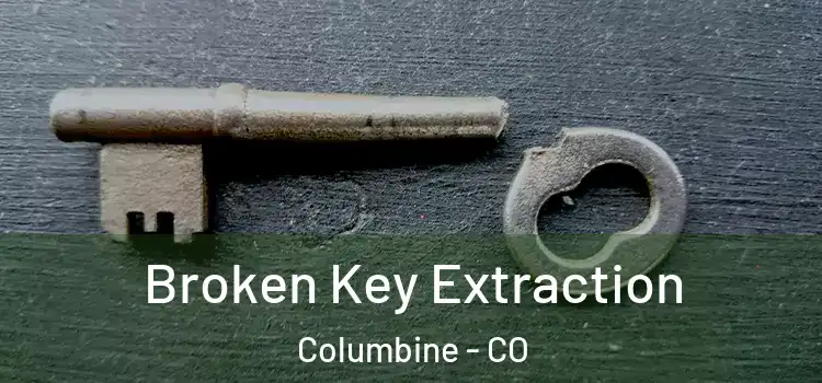 Broken Key Extraction Columbine - CO